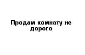 Продам комнату не дорого